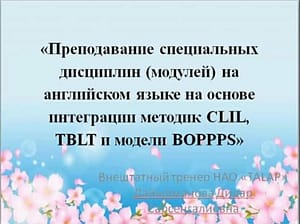 Повышения квалификации по программе: «Преподавание специальных дисциплин (модулей) на английском языке с применением методик CLIL, TBLT и модели BOPPPS».